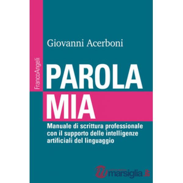 Parola mia. Manuale di scrittura professionale con il supporto delle intelligenze artificiali del linguaggio