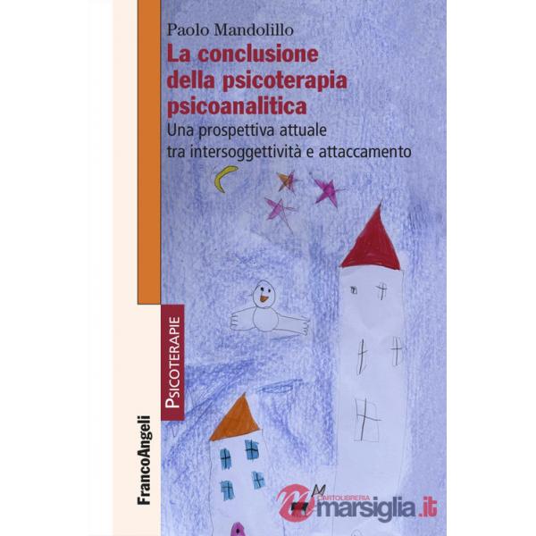 Conclusione della psicoterapia psicoanalitica. Una prospettiva attuale tra intersoggettività e attaccamento (La)