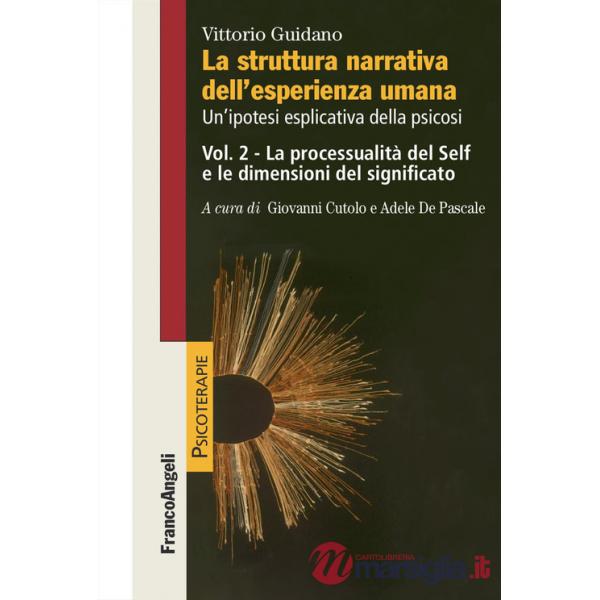 Struttura narrativa dell'esperienza umana. Un'ipotesi esplicativa della psicosi (La). Vol. 2: La processualità del Self e le dim