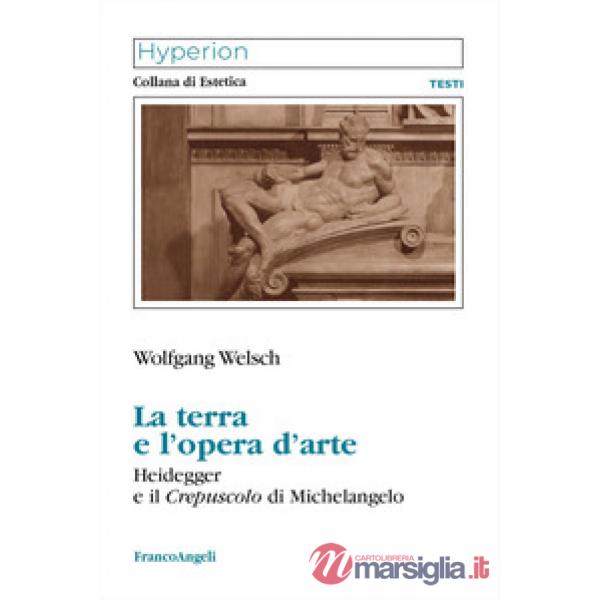 Terra e l'opera d'arte. Heidegger e il Crepuscolo di Michelangelo (La)