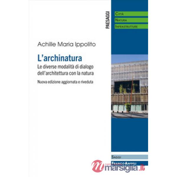 Archinatura. Le diverse modalità di dialogo dell'architettura con la natura. Nuova ediz. (L')