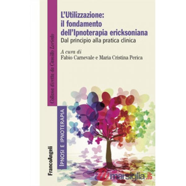Utilizzazione: il fondamento dell'Ipnoterapia ericksoniana. Dal principio alla pratica clinica (L')
