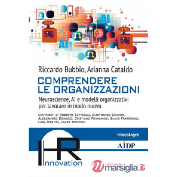 Comprendere le organizzazioni. Neuroscienze, AI e modelli organizzativi per lavorare in modo nuovo