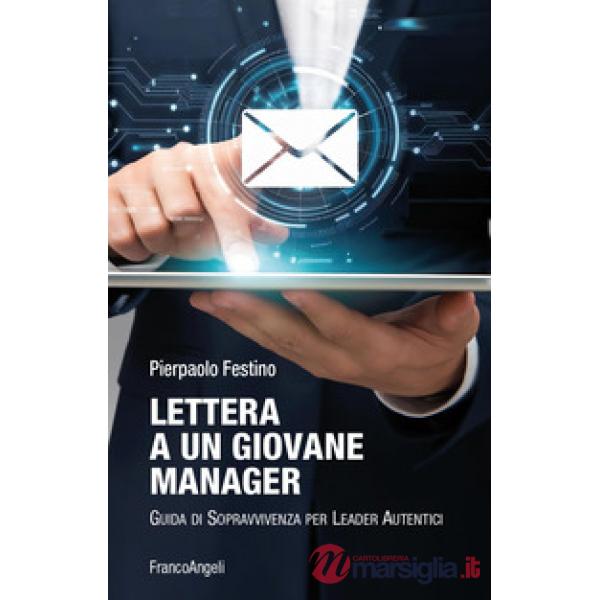 Lettera a un giovane manager. Guida di sopravvivenza per leader autentici