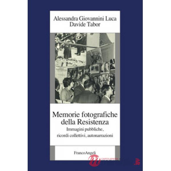 Memorie fotografiche della Resistenza. Immagini pubbliche, ricordi collettivi, autonarrazioni