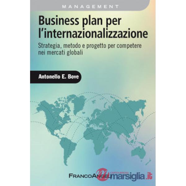 Business plan per l'internazionalizzazione. Strategia, metodo e progetto per competere nei mercati globali