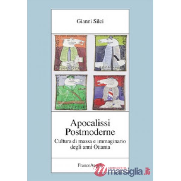 Apocalissi postmoderne. Cultura di massa e immaginario degli anni Ottanta