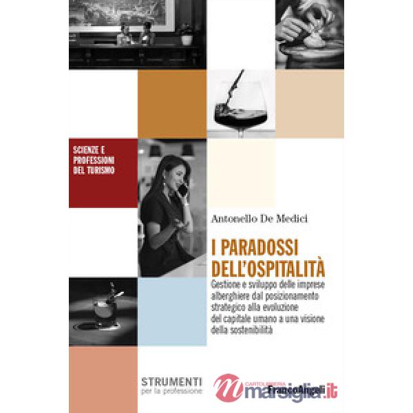 Paradossi dell'ospitalità. Gestione e sviluppo delle imprese alberghiere dal posizionamento strategico alla evoluzione del capit