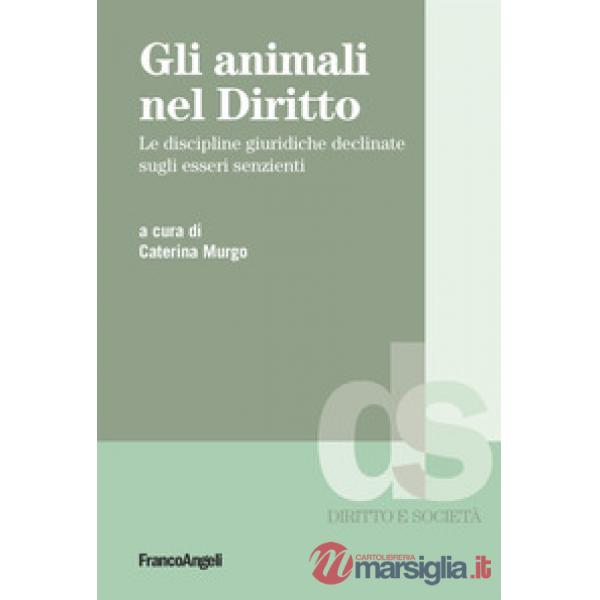 Animali nel diritto. Le discipline giuridiche declinate sugli esseri senzienti (Gli)
