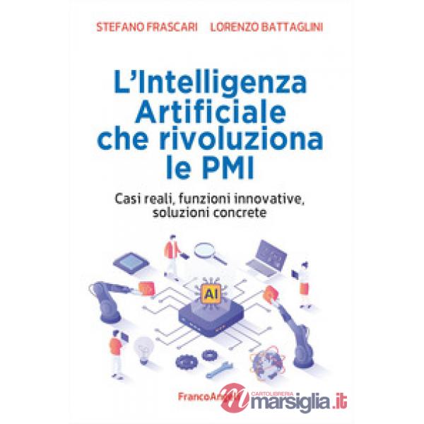 Intelligenza artificiale che rivoluziona le PMI. Casi reali, funzioni innovative, soluzioni concrete (L')