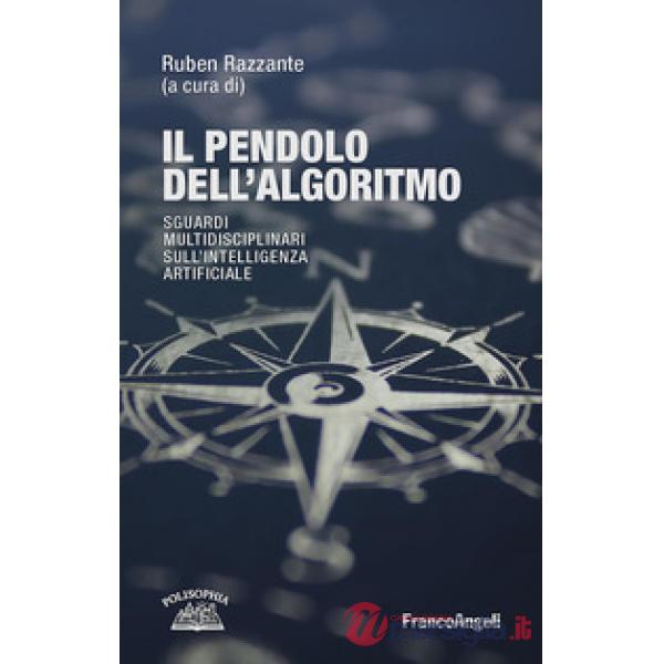 Pendolo dell'algoritmo. Sguardi multidisciplinari sull' Intelligenza Artificiale (Il)