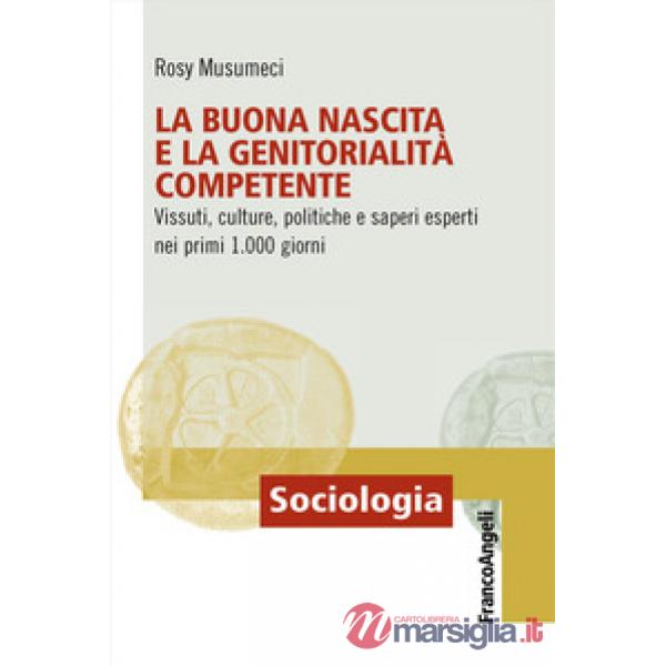 Buona nascita e la genitorialità competente. Vissuti, culture, politiche e saperi esperti nei primi 1.000 giorni (La)