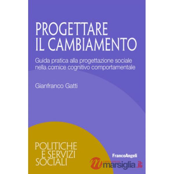 Progettare il cambiamento. Guida pratica alla progettazione sociale nella cornice cognitivo comportamentale