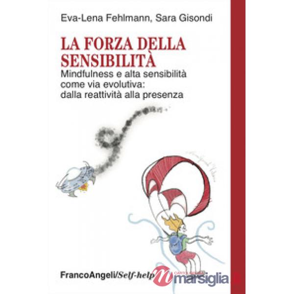 Forza della sensibilità. Mindfulness e alta sensibilità come via evolutiva: dalla reattività alla presenza (La)