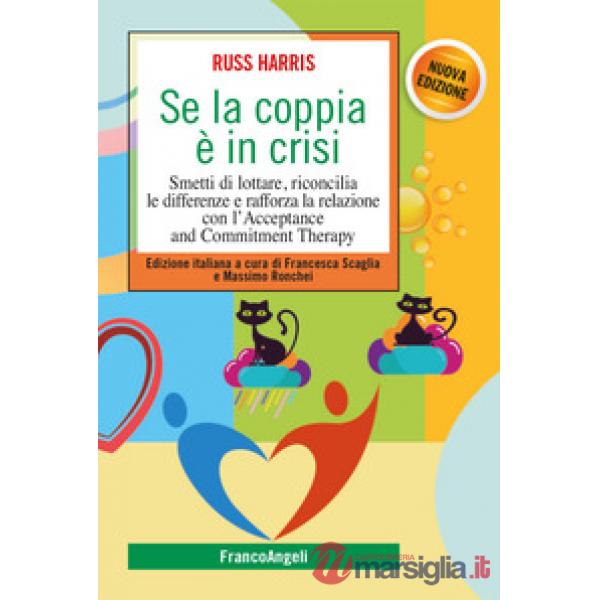 Se la coppia è in crisi. Smetti di lottare, riconcilia le differenze e rafforza la relazione con l'Acceptance and Commitment The