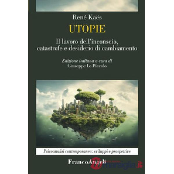 Utopie. Il lavoro dell'inconscio, catastrofe e desiderio di cambiamento