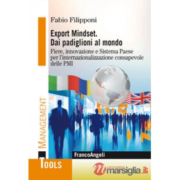Export Mindset. Dai padiglioni al mondo. Fiere, innovazione e Sistema Paese per l'internazionalizzazione consapevole delle PMI