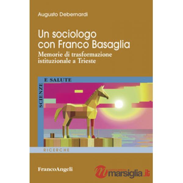 Sociologo con Franco Basaglia. Memorie di trasformazione istituzionale a Trieste (Un)