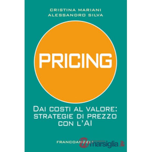 Pricing. Dai costi al valore: strategie di prezzo con l'AI