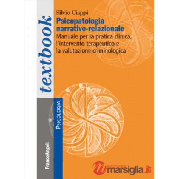 Psicopatologia narrativo-relazionale. Manuale per la pratica clinica, l'intervento terapeutico e la valutazione criminologica