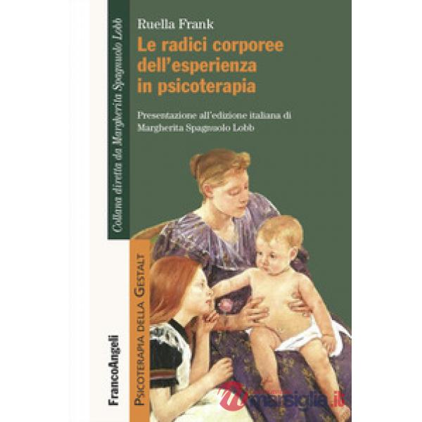 Radici corporee dell'esperienza in psicoterapia (Le)
