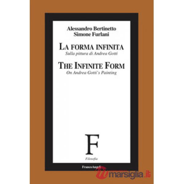 Forma infinita. Sulla pittura di Andrea Gotti-The infinite form. On Andrea Gotti's Painting. Ediz. bilingue (La)