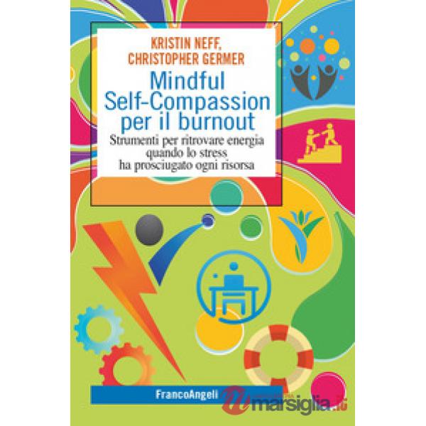 Mindful self-compassion per il burnout. Strumenti per ritrovare energia quando lo stress ha prosciugato ogni risorsa