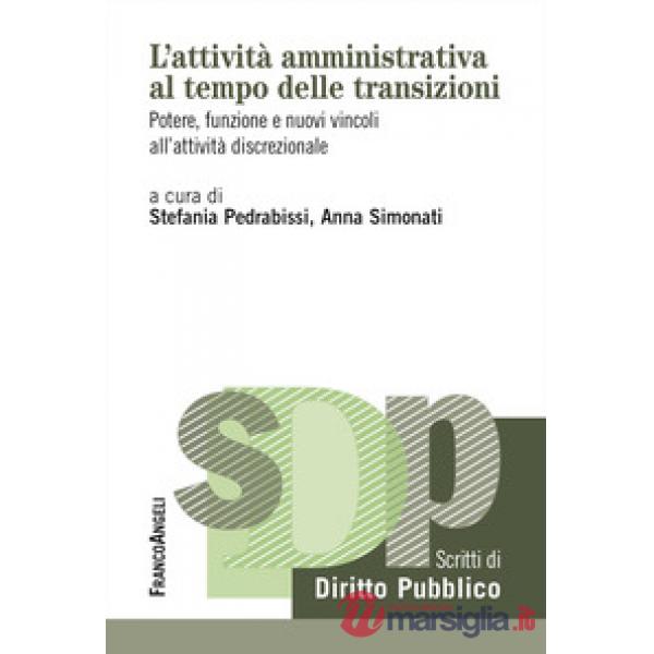 Attività amministrativa al tempo delle transizioni. Potere, funzione e nuovi vincoli all'attività discrezionale (L')