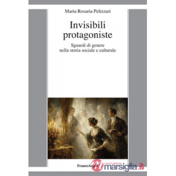 Invisibili protagoniste. Sguardi di genere nella storia sociale e culturale