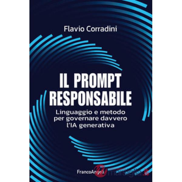 Prompt responsabile. Linguaggio e metodo per governare davvero l'IA generativa (Il)