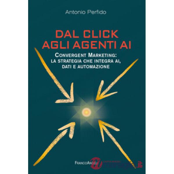 Dal click agli agenti AI. Convergent marketing: la strategia che integra AI, dati e automazione