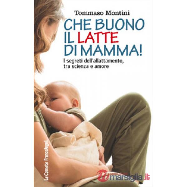 Che buono il latte di mamma! I segreti dell'allattamento, tra scienza e amore