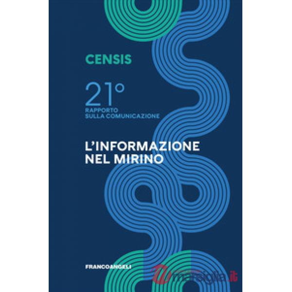 Ventunesimo rapporto sulla comunicazione. L'informazione nel mirino