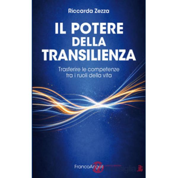 Potere della transilienza. Trasferire le competenze tra i ruoli della vita (Il)