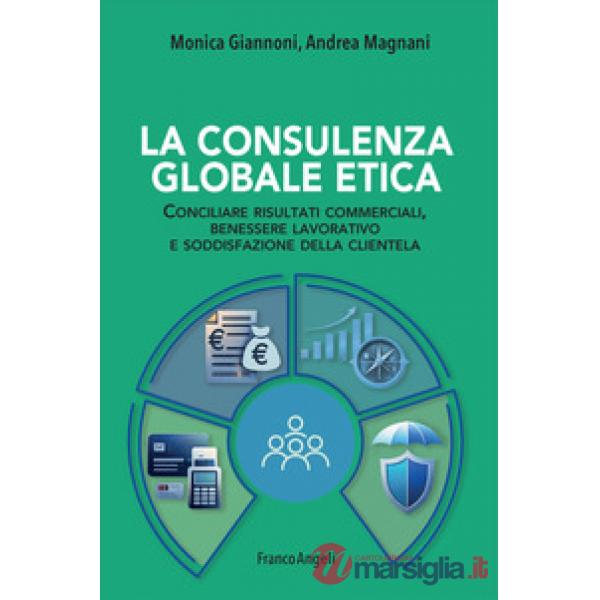Consulenza globale etica. Conciliare risultati commerciali, benessere lavorativo e soddisfazione della clientela (La)