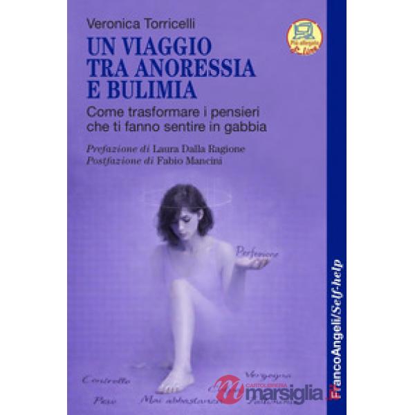Viaggio tra anoressia e bulimia. Come trasformare i pensieri che ti fanno sentire in gabbia (Un)