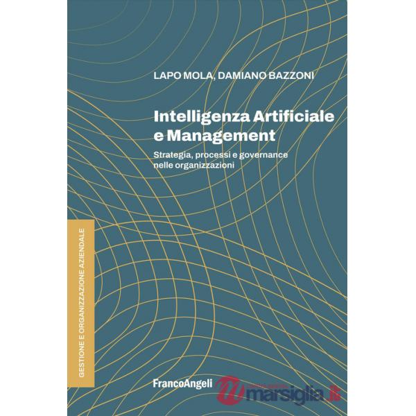 Intelligenza Artificiale e management. Strategia, processi e governance nelle organizzazioni