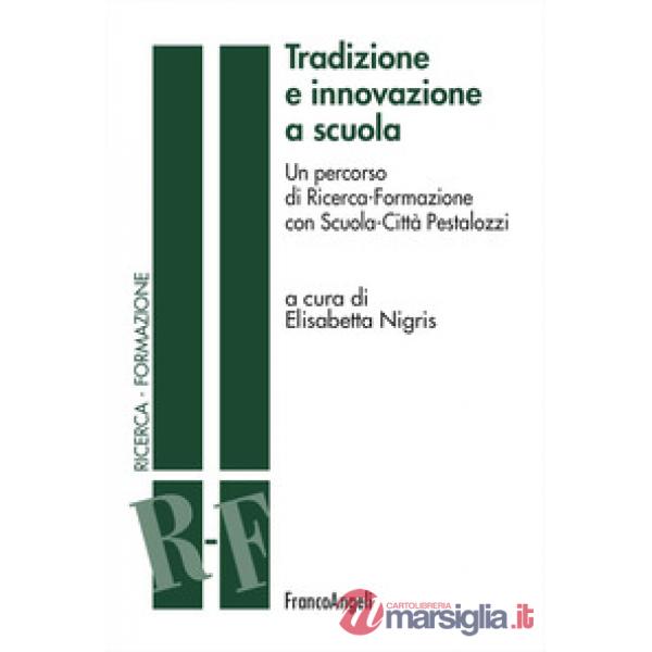 Tradizione e innovazione a scuola. Un percorso di Ricerca-Formazione con Scuola-Città Pestalozzi