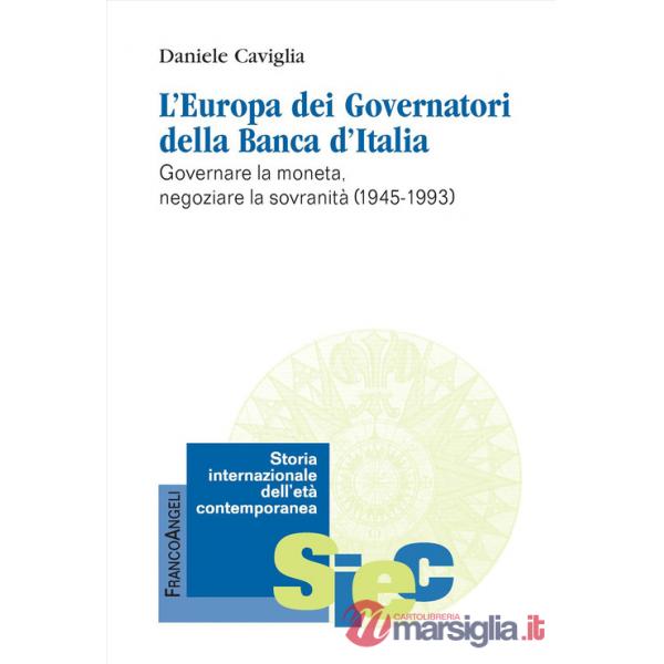 Europa dei Governatori della Banca d'Italia. Governare la moneta, negoziare la sovranità (1945-1993) (L')