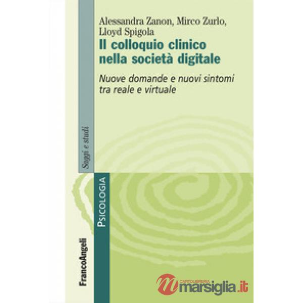 Colloquio clinico nella società digitale. Nuove domande e nuovi sintomi tra reale e virtuale (Il)