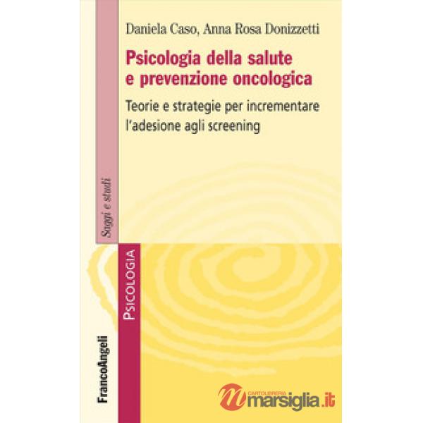 Psicologia della salute e prevenzione oncologica. Teorie e strategie per incrementare l'adesione agli screening