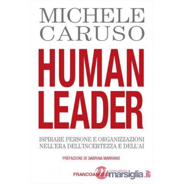 Human leader. Ispirare persone e organizzazioni nell'era dell'incertezza e dell'AI