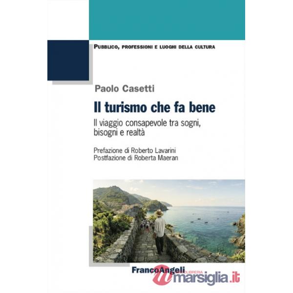 Turismo che fa bene. Il viaggio consapevole tra sogni, bisogni e realtà (Il)