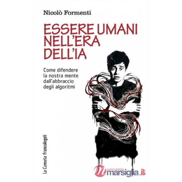 Essere umani nell'era dell'IA. Come difendere la nostra mente dall'abbraccio degli algoritmi