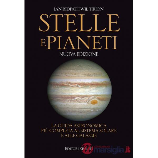 Stelle e pianeti. La guida astronomica più completa al sistema solare e alle galassie