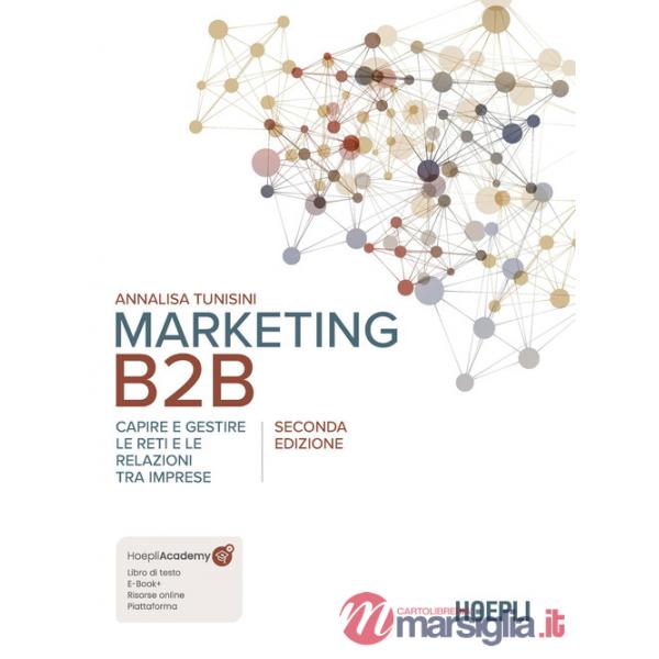 Marketing B2B. Capire e gestire le reti e le relazioni tra imprese. Nuova ediz.