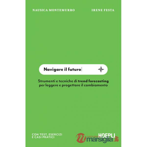 Navigare il futuro. Strumenti e tecniche di trend forecasting per leggere e progettare il cambiamento