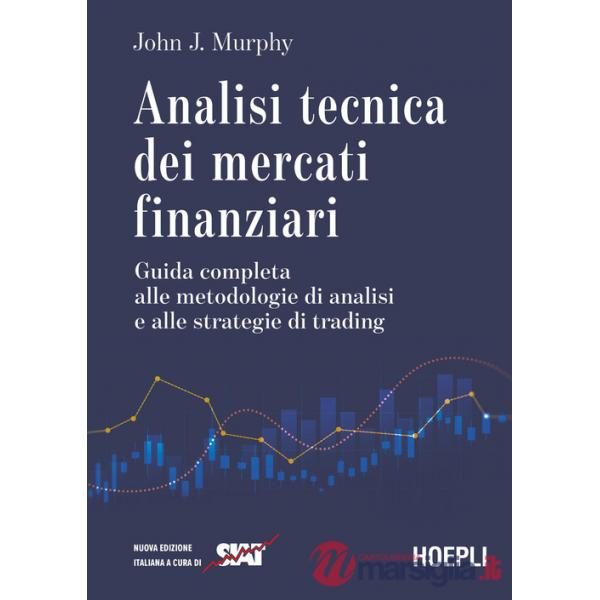 Analisi tecnica dei mercati finanziari. Guida completa alle metodologie di analisi e alle strategie di trading