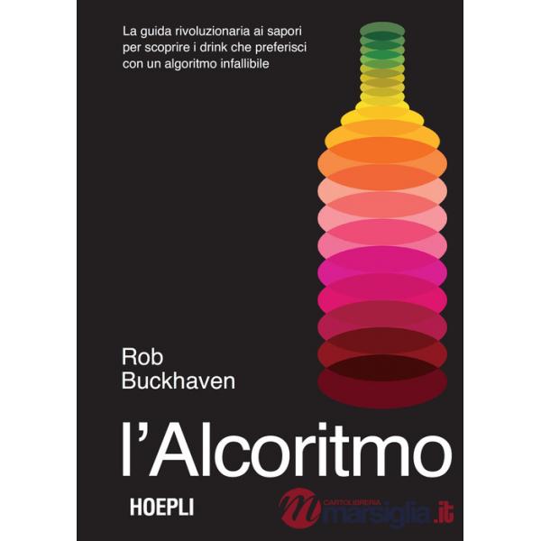 Alcoritmo. La guida rivoluzionaria ai sapori per scoprire i drink che preferisci con un algoritmo infallibile (L')