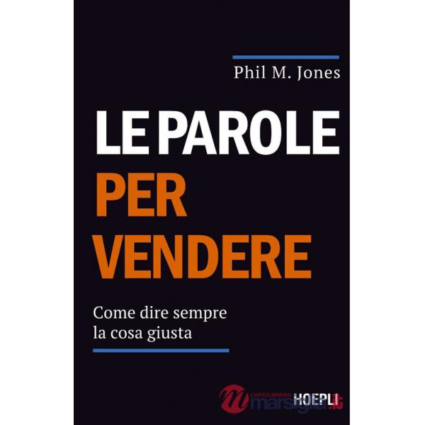 Parole per vendere. Come dire sempre la cosa giusta (Le)